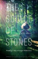 The Solace of Stones : Finding a Way Through Wilderness 