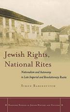 Jewish Rights, National Rites : Nationalism and Autonomy in Late Imperial and Revolutionary Russia 