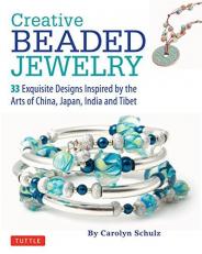 Creative Beaded Jewelry : 33 Exquisite Designs Inspired by the Arts of China, Japan, India and Tibet 