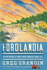 Fordlandia : The Rise and Fall of Henry Ford's Forgotten Jungle City 