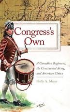 Congress's Own : A Canadian Regiment, the Continental Army, and American Union 