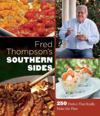 Fred Thompson's Southern Sides : 250 Dishes That Really Make the Plate 
