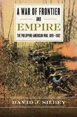 A War of Frontier and Empire : The Philippine-American War, 1899-1902 