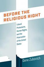 Before the Religious Right : Liberal Protestants, Human Rights, and the Polarization of the United States 