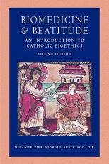Biomedicine and Beatitude : An Introduction to Catholic Bioethics 2nd