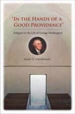 In the Hands of a Good Providence : Religion in the Life of George Washington 
