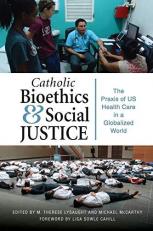 Catholic Bioethics and Social Justice : The Praxis of US Health Care in a Globalized World 