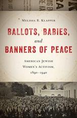 Ballots, Babies, and Banners of Peace : American Jewish Women's Activism, 1890-1940 
