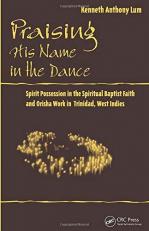 Praising His Name in the Dance : Spirit Possession in the Spiritual Baptist Faith and Orisha Work in Trinidad, West Indies 