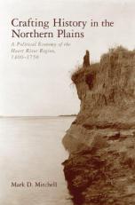 Crafting History in the Northern Plains : A Political Economy of the Heart River Region, 1400-1750 2nd