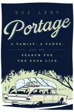 Portage : A Family, a Canoe, and the Search for the Good Life 