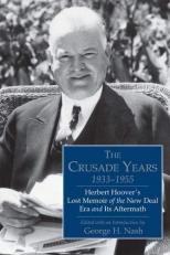 The Crusade Years, 1933-1955 : Herbert Hoover's Lost Memoir of the New Deal Era and Its Aftermath 
