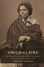 Child of the Fire : Mary Edmonia Lewis and the Problem of Art History's Black and Indian Subject 