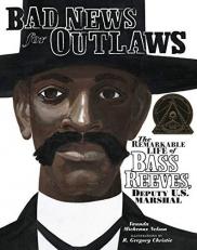 Bad News for Outlaws : The Remarkable Life of Bass Reeves, Deputy U. S. Marshal 
