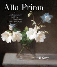 Alla Prima : A Contemporary Guide to Traditional Direct Painting 