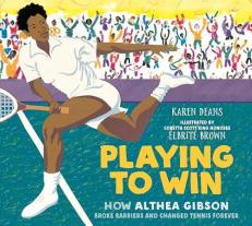 Playing to Win : How Althea Gibson Broke Barriers and Changed Tennis Forever 
