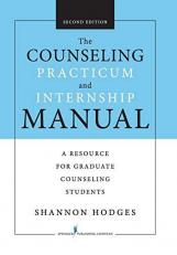 The Counseling Practicum and Internship Manual : A Resource for Graduate Counseling Students 