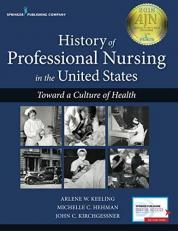 History of Professional Nursing in the United States : Toward a Culture of Health 