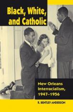 Black, White, and Catholic : New Orleans Interracialism, 1947-1956 