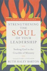 Strengthening the Soul of Your Leadership : Seeking God in the Crucible of Ministry 