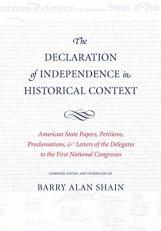 The Declaration of Independence in Historical Context : American State Papers, Petitions, Proclamations, and Letters of the Delegates to the First National Congresses