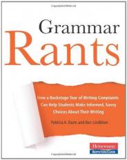 Grammar Rants : How a Backstage Tour of Writing Complaints Can Help Students Make Informed, Savvy Choices about Their Writing 