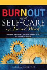 Burnout and Self-Care in Social Work : A Guidebook for Students and Those Entering Mental Health and Related Professions 