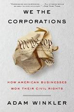 We the Corporations : How American Businesses Won Their Civil Rights 