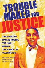Troublemaker for Justice : The Story of Bayard Rustin, the Man Behind the March on Washington 