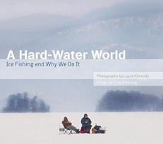 A Hard-Water World : Ice Fishing and Why We Do It 