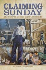 Claiming Sunday : The Story of a Texas Slave Community 2nd