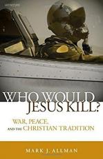 Who Would Jesus Kill? : War, Peace, and the Christian Tradition 