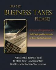 Do My Business Taxes Please! : A Financial Organizer for Self-Employed Individuals and Their Tax Professionals 