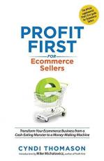 Profit First for Ecommerce Sellers : Transform Your Ecommerce Business from a Cash-Eating Monster to a Money-Making Machine