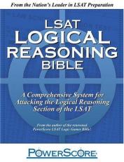 LSAT Logical Reasoning Bible : A Comprehensive System for Attacking the Logical Reasoning Section of the LSAT 