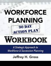 Workforce Planning - 90 Day Action Plan - Workbook : Comprehensive Step-By-Step Process to Start and Sustain a Workforce Planning Program 