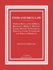 Food and Drug Law : Federal Regulation of Drugs, Biologics, Medical Devices, Foods, Dietary Supplements, Personal Care, Veterinary and Tobacco Products 