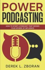 Power Podcasting : How to Start a Podcast That Grows Your Sphere of Influence 