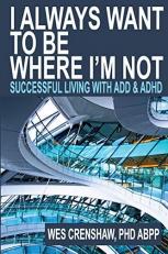 I Always Want to Be Where I'm Not : Successful Living with ADD and ADHD 