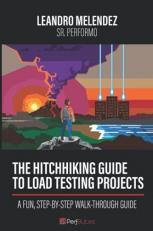 The HitchHiking Guide to Load Testing Projects : A Fun, Step-By-Step Walk-Through Guide 