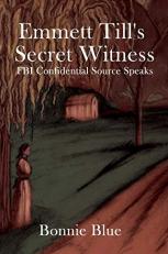 Emmett till's Secret Witness : FBI Confidential Source Speaks 