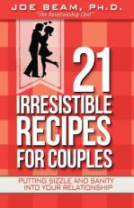 21 Irresistible Recipes for Couples: Putting Sizzle and Sanity Into Your Relationship