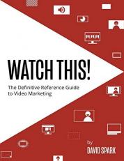 Watch This! : The Definitive Reference Guide to Video Marketing 