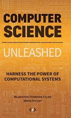 Computer Science Unleashed : Harness the Power of Computational Systems 