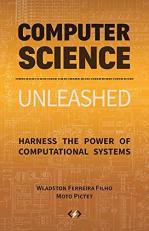 Computer Science Unleashed : Harness the Power of Computational Systems 