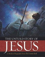 The Untold Story of Jesus : A Modern Biography from the Urantia Book 
