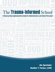 The Trauma-Informed School: A Step-by-Step Implementation Guide for Administrators and School Personnel 1st
