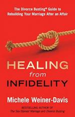 Healing from Infidelity : The Divorce Busting® Guide to Rebuilding Your Marriage after an Affair 