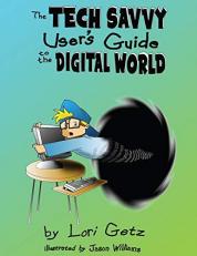 The Tech Savvy User's Guide to the DIgital World : Second Edition