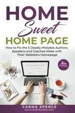 Home Sweet Home Page : How to Fix the 5 Deadly Mistakes Authors, Speakers, and Coaches Make with Their Website's Home Page (Second Edition)